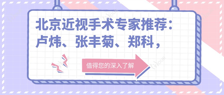 北京近视手术医生推荐:卢炜、张丰菊、郑科,精通全飞秒,打造清晰视界