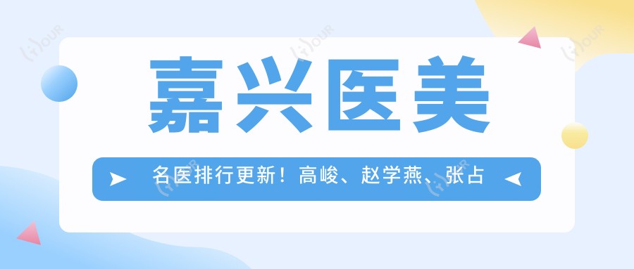 嘉兴医美名医排行更新!高峻、赵学燕、张占召精研眼部鼻部整形受推崇!