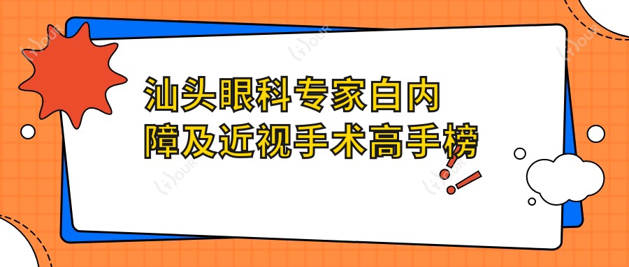 汕头眼科医生白内障及近视手术高手榜揭晓!擅长项目、费用、地点一网打尽!