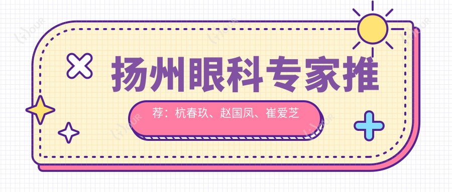 扬州眼科医生推荐:杭春玖、赵国凤、崔爱芝擅长眼部手术