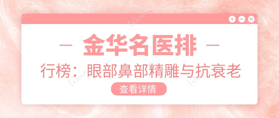 金华名医排行榜:眼部鼻部微雕与抗衰老医生推荐_金华整形必看