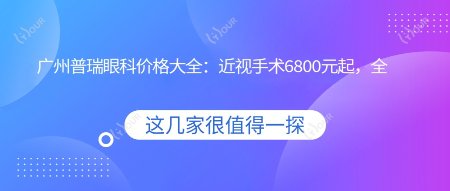 广州普瑞眼科价格大全：近视手术6800元起，全项目费用一览！