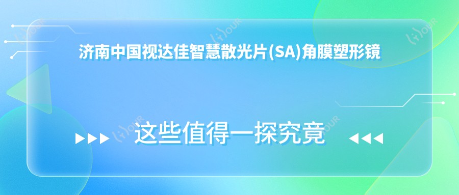 济南国内视达佳智慧散光片(SA)角膜塑形镜价格:起价5788元起,在线预约医生