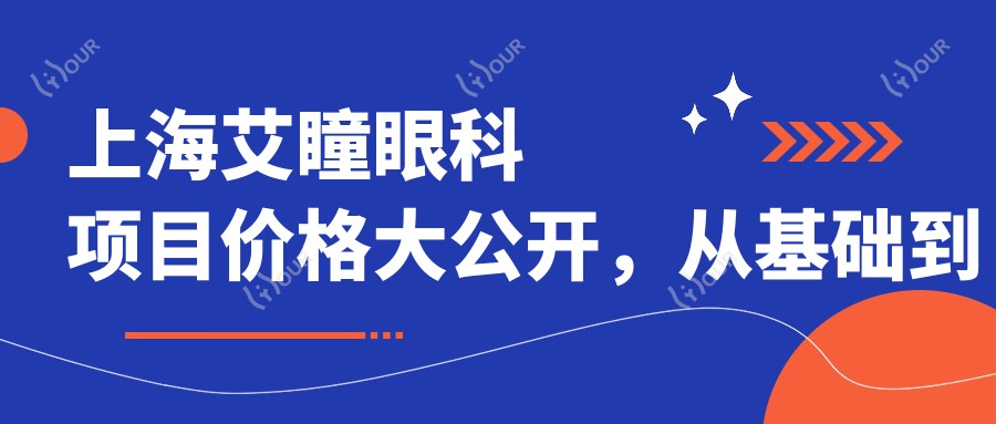 上海艾瞳眼科项目价格大公开,从基础到多面详细列表,费用12800元起