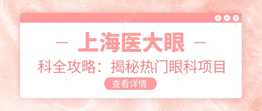 上海医大眼科全攻略:揭秘热门眼科项目价格表