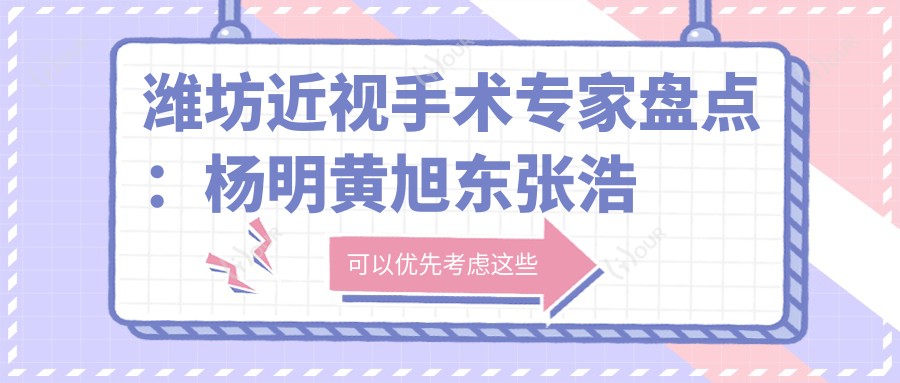 潍坊近视手术医生盘点:杨明黄旭东张浩润备受好评,ICL晶体植入与激光手术技术精细!