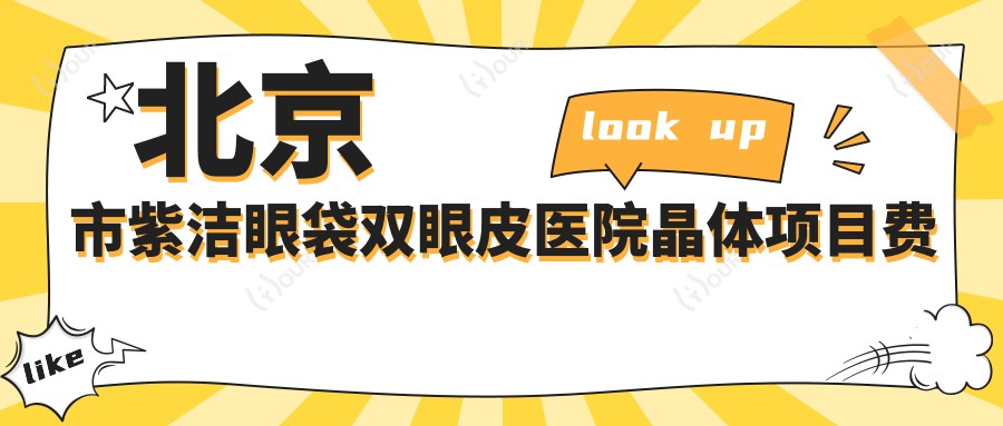 北京市紫洁眼袋双眼皮医院晶体项目费用揭秘:眼袋去除8K+ 双眼皮成形6K+ 眼部综合整形1.5W+
