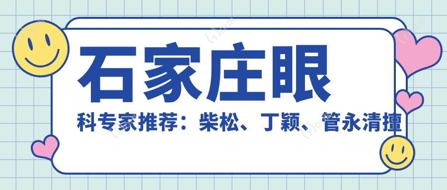 石家庄眼科医生推荐:柴松、丁颖、管永清擅长儿童近视及眼科手术