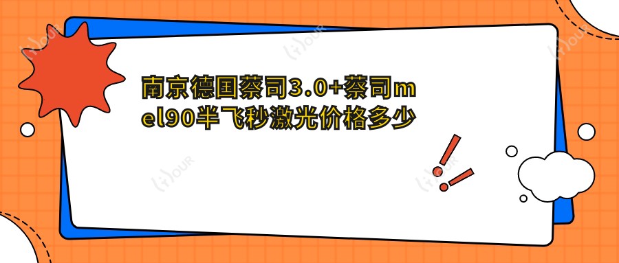 南京德国蔡司3.0+蔡司mel90半飞秒激光价格多少钱?2025收费表:德国蔡司半飞秒激光1.8w元起、德国蔡司3.0+蔡司mel90半飞秒激光1.5w元起
