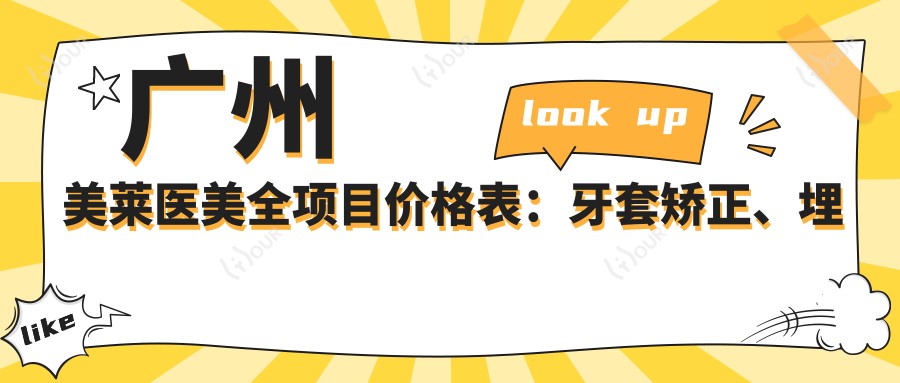 广州美莱医美全项目价格表：牙套矫正、埋线提升等详列，实惠价一览