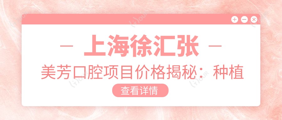 上海徐汇张美芳口腔项目价格揭秘:种植牙6800起,实惠之选!