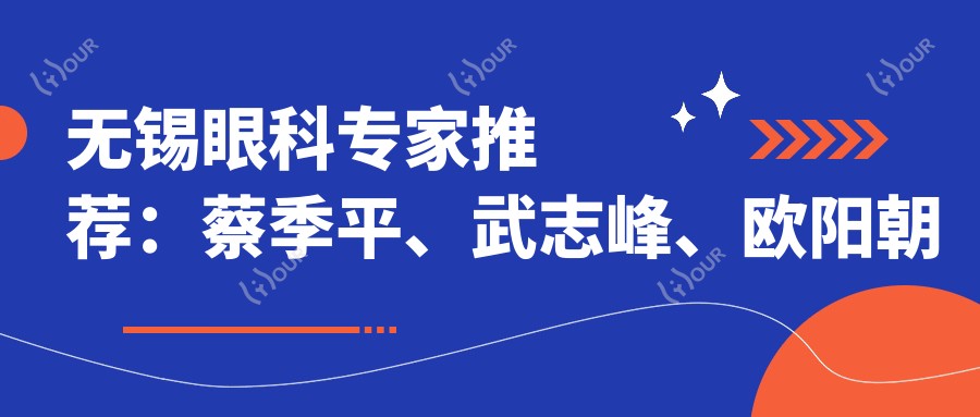 无锡眼科医生推荐:蔡季平、武志峰、欧阳朝祜擅长青光眼白内障治疗