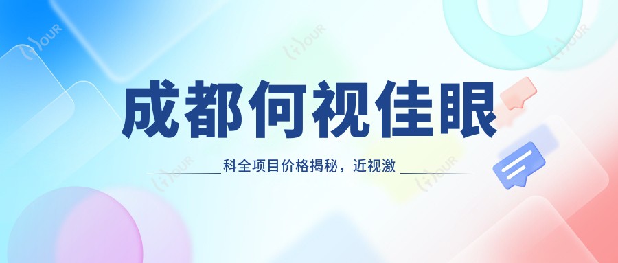 成都何视佳眼科全项目价格揭秘,近视激光&白内障手术性价比如何?