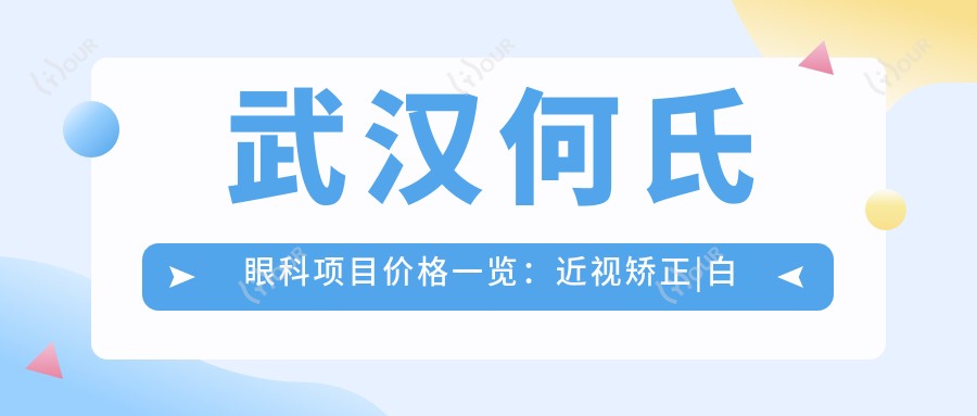 武汉何氏眼科项目价格一览:近视矫正|白内障手术|眼科检查费用详询