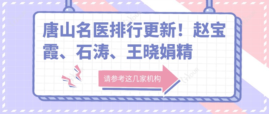 唐山名医排行更新!赵宝霞、石涛、王晓娟精细技艺带领眼部鼻部抗衰老风潮!