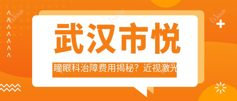 武汉市悦瞳眼科治障费用揭秘？近视激光约1W+ 白内障手术2W+ 角膜塑形镜5K+