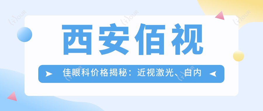 西安佰视佳眼科价格揭秘:近视激光、白内障手术等眼科项目费用一览