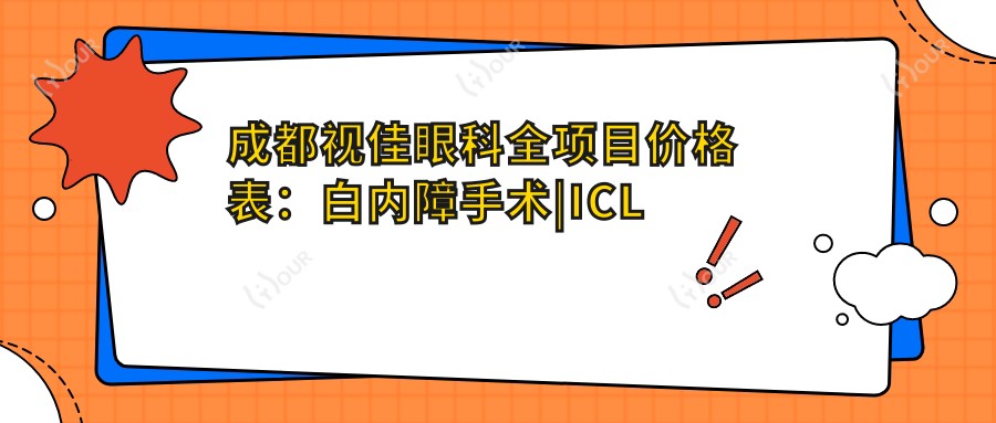 成都视佳眼科全项目价格表:白内障手术|ICL晶体植入|近视准分子激光矫正费用详询
