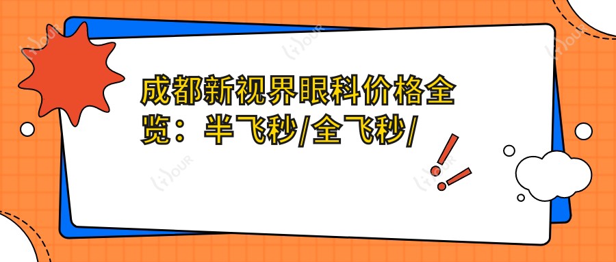 成都新视界眼科价格全览:半飞秒/全飞秒/散光矫正+眼项目+TICL/ICL晶体植入近视手术费用明细