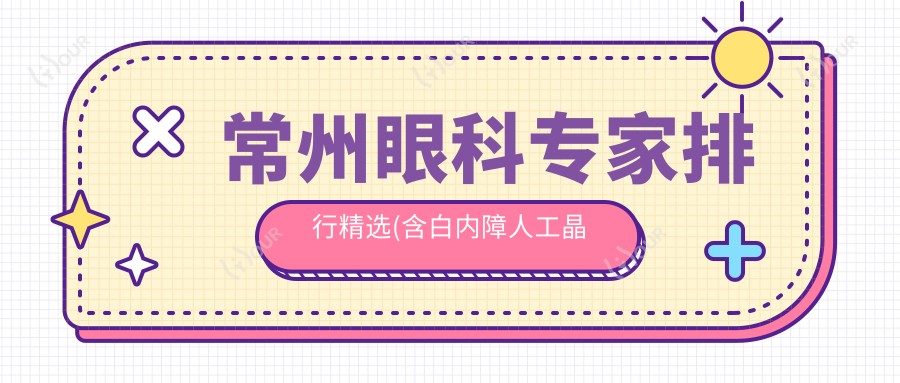 常州眼科医生排行精选(含白内障人工晶体+近视手术推荐)_常州眼科必看