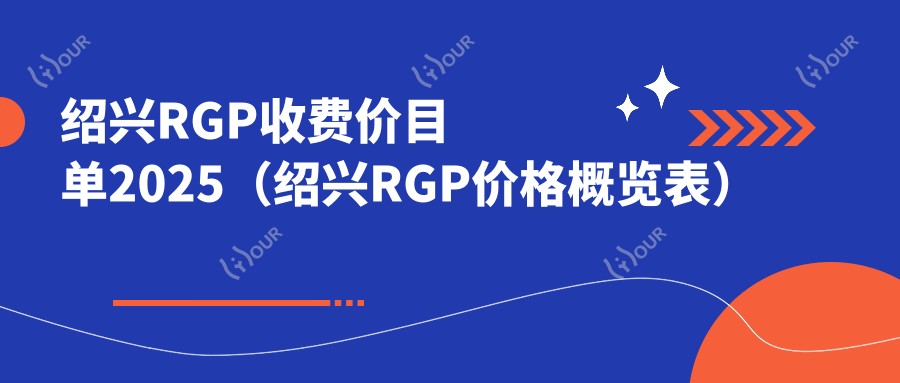 绍兴RGP收费价目单2025(绍兴RGP价格概览表)