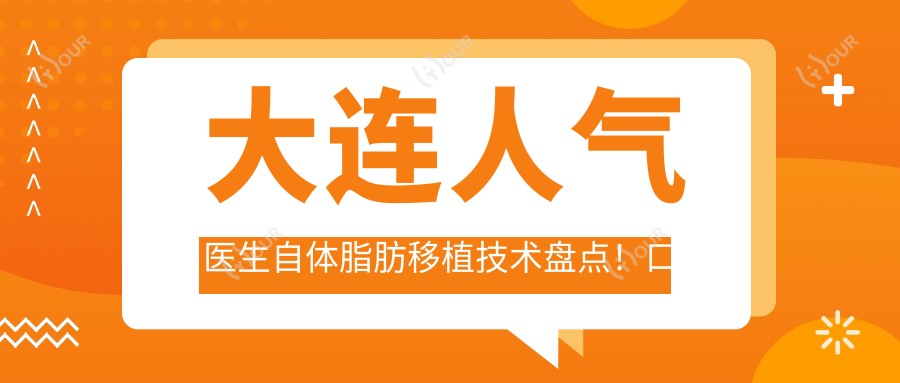 大连人气医生自体脂肪移植技术盘点!口碑推荐!医生风采一览!
