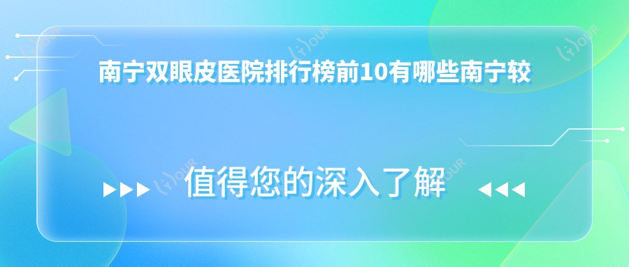 南宁双眼皮医院排行榜前10有哪些南宁较好双眼皮整形医院