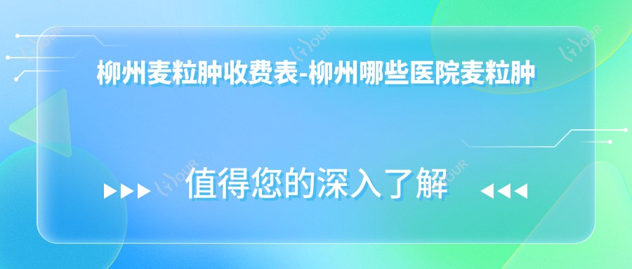 柳州麦粒肿收费表-柳州哪些医院麦粒肿疗效较好且费用合理
