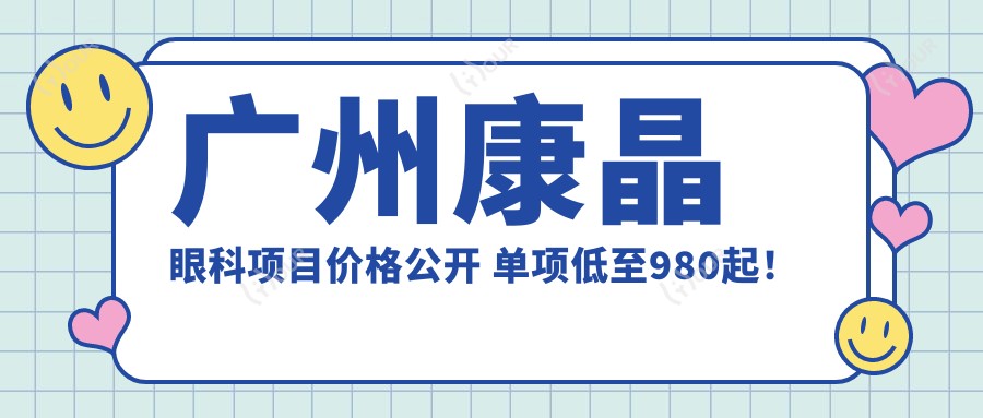 广州康晶眼科项目价格公开 单项低至980起!