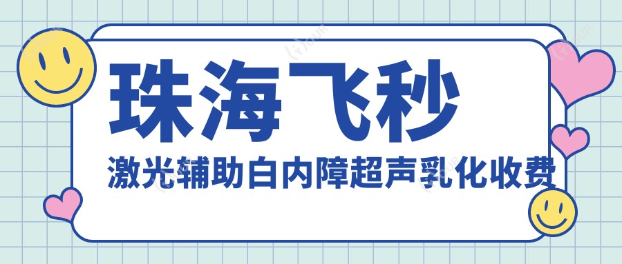 珠海飞秒激光辅助白内障超声乳化收费表:珠海飞秒激光辅助白内障超声乳化市场均价及各医院报价参照