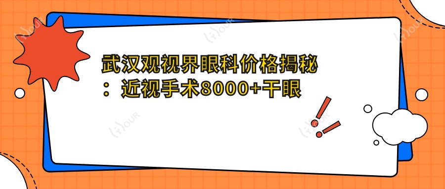 武汉观视界眼科价格揭秘:近视手术8000+干眼治疗1500+全项检查300元起,实惠透明