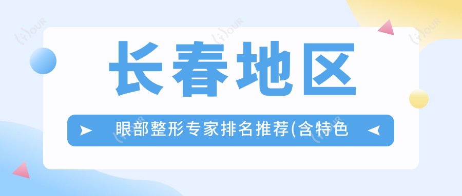 长春地区眼部整形医生排名推荐(含特色项目+费用)_求美者必看
