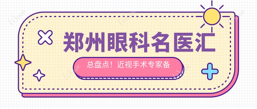 郑州眼科名医汇总盘点!近视手术医生备受赞誉!