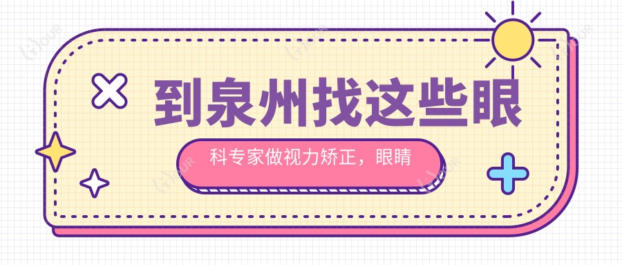 到泉州找这些眼科医生做视力矫正,眼睛重获清晰视界