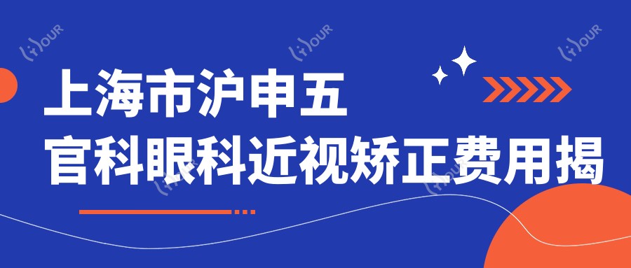 上海市沪申眼鼻科眼科近视矫正费用揭秘:全飞秒近视手术近1W+ 半飞秒及晶体植入方案各不同价