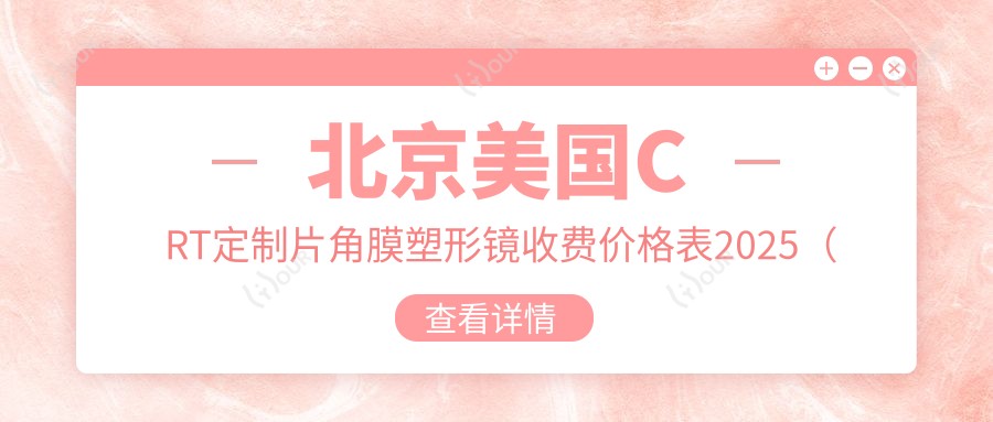 北京美国CRT定制片角膜塑形镜收费价格表2025(北京美国CRT定制片角膜塑形镜价格一览表)