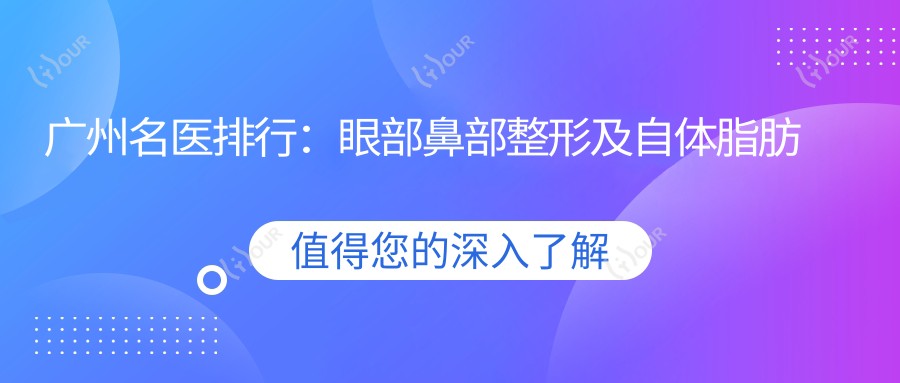 广州名医排行:眼部鼻部整形及自体脂肪填充医生推荐!技术精细,好评如潮,变好看必看!