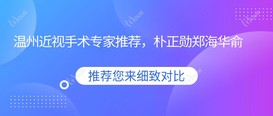 温州近视手术医生推荐,朴正勋郑海华俞振飞等医生备受好评