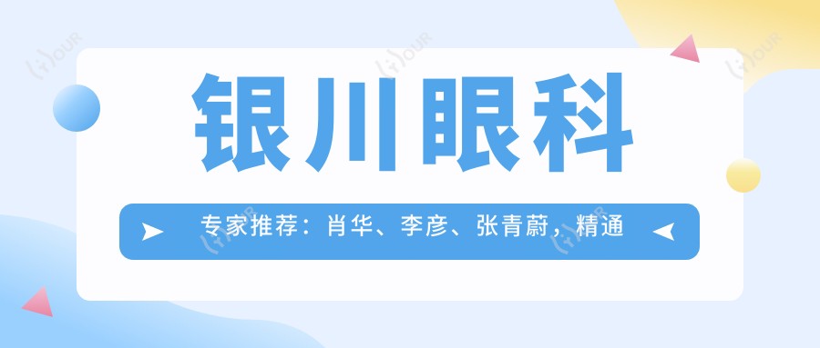 银川眼科医生推荐:肖华、李彦、张青蔚,精通全飞秒近视及眼部美容手术
