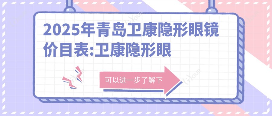 2025年青岛卫康隐形眼镜价目表:卫康隐形眼镜20+库博隐形眼镜0.15千+强生隐形眼镜0.1千+卫康隐形眼镜0千+