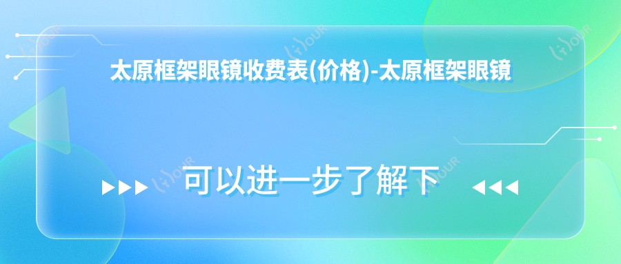太原框架眼镜收费表(价格)-太原框架眼镜低大概需要多少钱