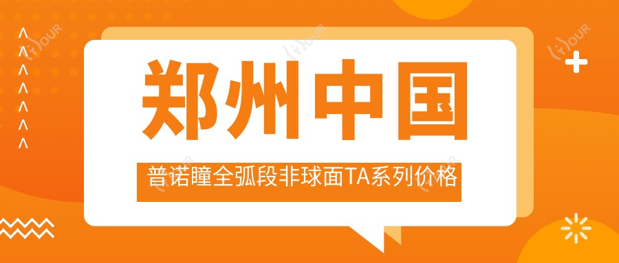 郑州国内普诺瞳全弧段非球面TA系列价格表一览,想变好看的小伙伴能参照