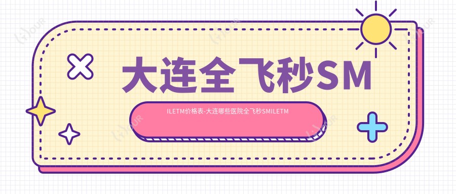 大连全飞秒SMILETM价格表-大连哪些医院全飞秒SMILETM结果很不错且费用不高