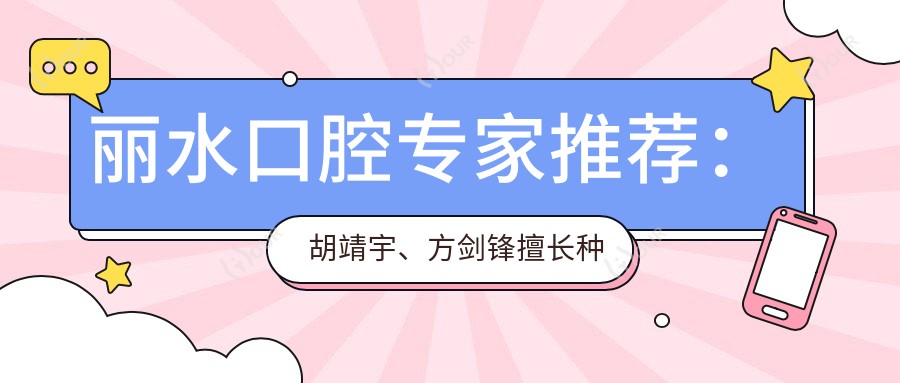 丽水口腔医生推荐：胡靖宇、方剑锋擅长种植修复，技术精细，口碑良好！