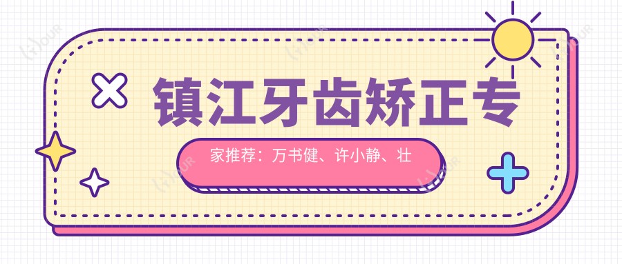 镇江牙齿矫正医生推荐:万书健、许小静、壮荣,精通即刻种植牙、牙周治疗及正畸矫正