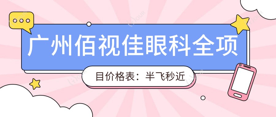 广州佰视佳眼科全项目价格表:半飞秒近视手术|全飞秒矫正|ICL晶体植入|角膜塑形镜等费用明细