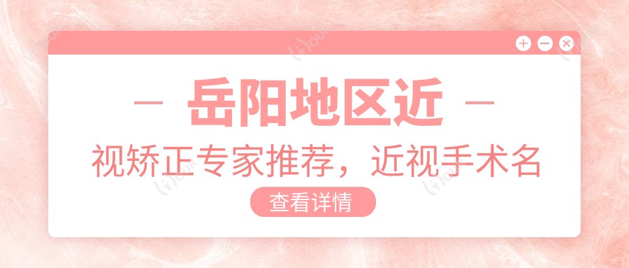 岳阳地区近视矫正医生推荐，近视手术名医榜单揭晓