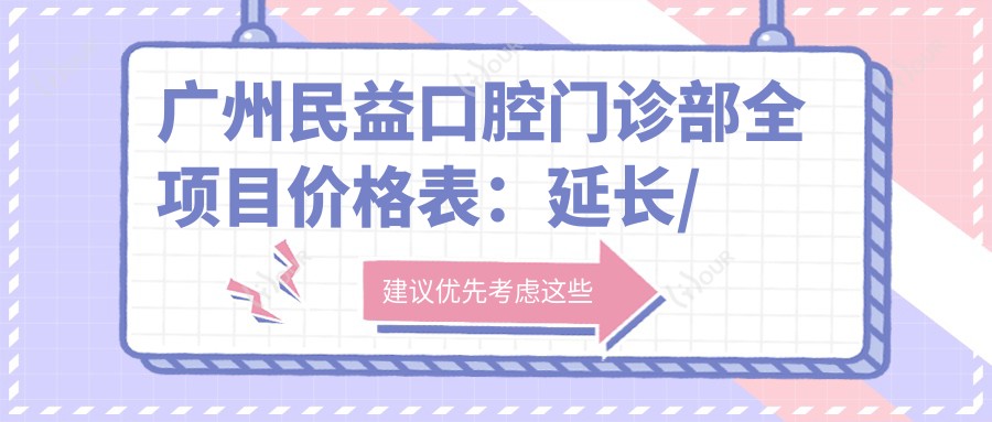 广州民益口腔门诊部全项目价格表:延长/贴面/种植牙(全口/半口)/义齿等费用明细