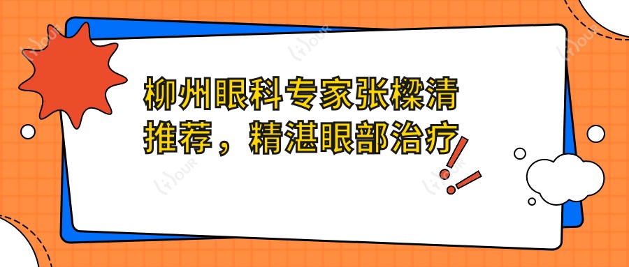 柳州眼科医生张樑清推荐，精细眼部治疗技术一览
