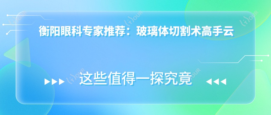 衡阳眼科医生推荐：玻璃体切割术高手云集，网友点赞好评！